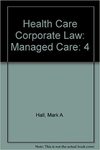Health Care Corporate Law: Managed Care by William S. Brewbaker III