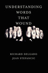 Understanding words that wound by Richard Delgado and Jean Stefancic