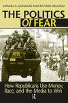 The politics of fear: how Republicans use money, race, and the media to win