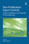 Non-Proliferation Export Controls: Origins, Challenges, and Proposals for Strengthening by Daniel H. Joyner