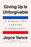Giving Up is Unforgivable: A Manual for Keeping a Democracy by Joyce Vance