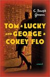Tom & Lucky (and George & Cokey Flo): a novel by C Joseph Greaves