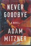 Never goodbye: a novel by Adam Mitzner